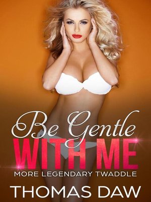 cover image of Be Gentle With Me. More Legendary Twaddle.